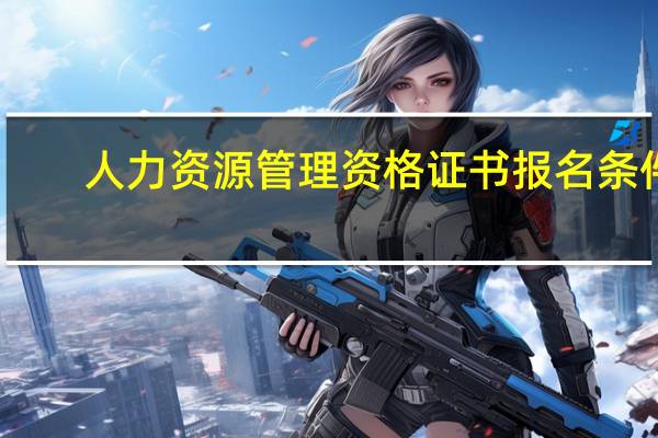 人力资源管理资格证书报名条件