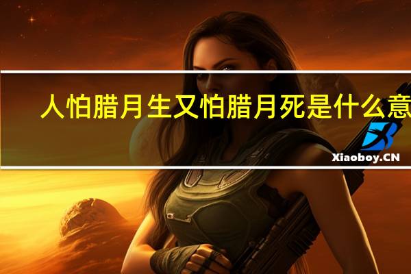 人怕腊月生又怕腊月死是什么意思