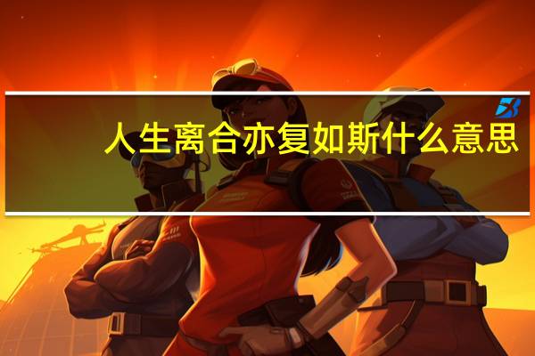 人生离合亦复如斯什么意思