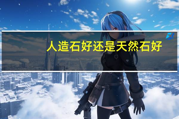 人造石好还是天然石好