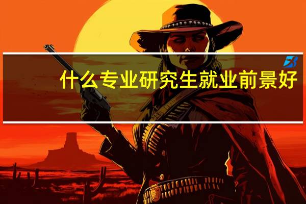 什么专业研究生就业前景好