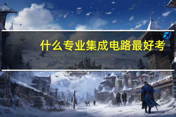 什么专业集成电路最好考