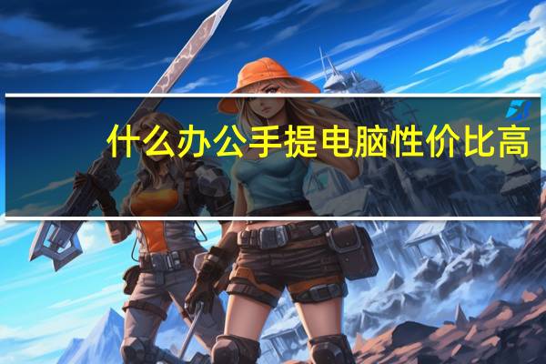 什么办公手提电脑性价比高