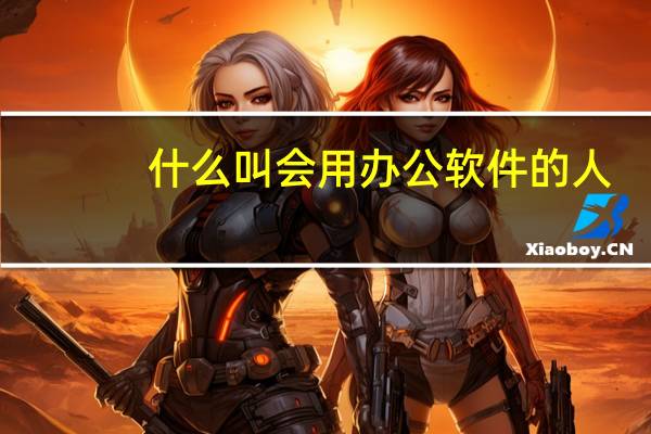 什么叫会用办公软件的人