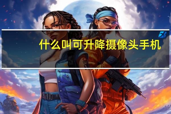 什么叫可升降摄像头手机