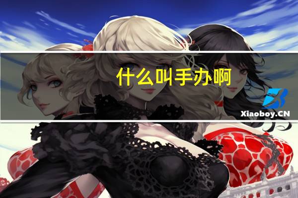 什么叫手办啊