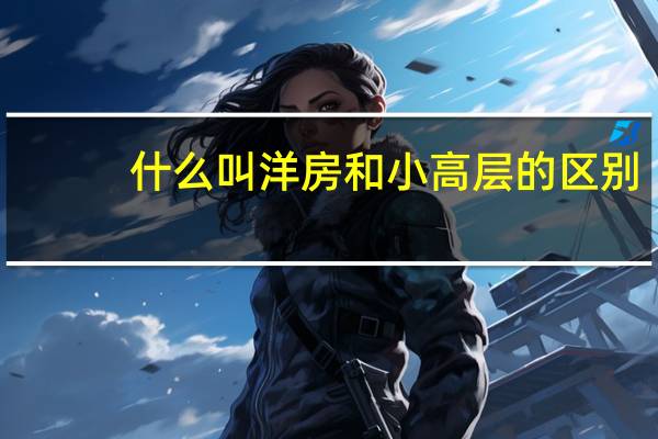 什么叫洋房和小高层的区别