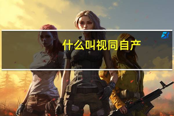 什么叫视同自产