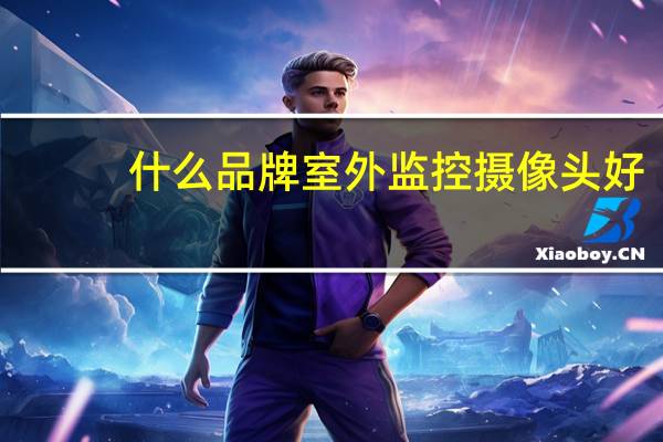 什么品牌室外监控摄像头好