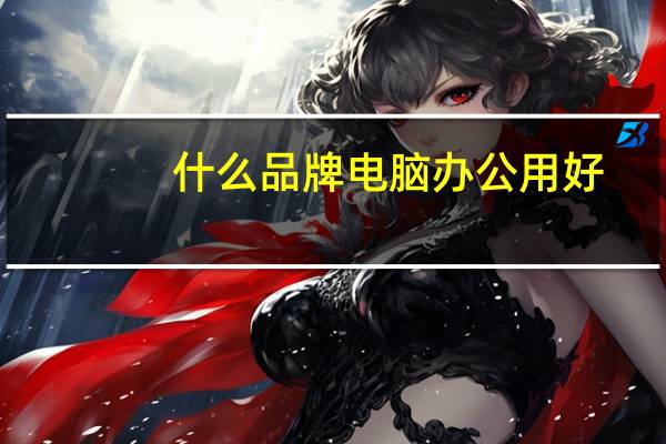 什么品牌电脑办公用好