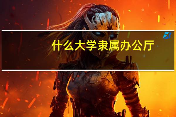 什么大学隶属办公厅