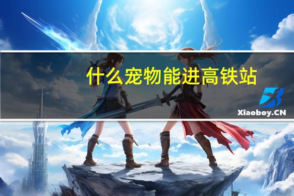什么宠物能进高铁站