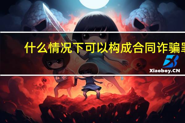 什么情况下可以构成合同诈骗罪