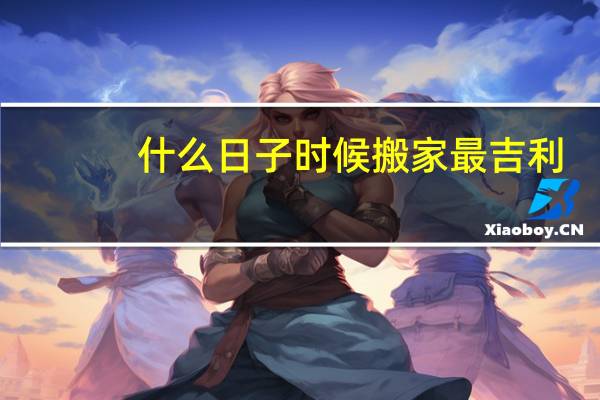 什么日子时候搬家最吉利