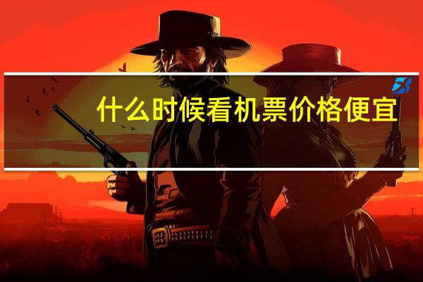 什么时候看机票价格便宜