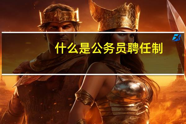 什么是公务员聘任制