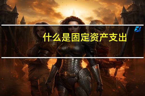 什么是固定资产支出