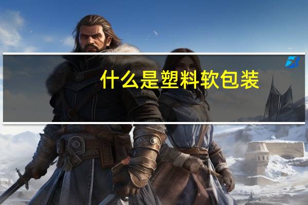 什么是塑料软包装