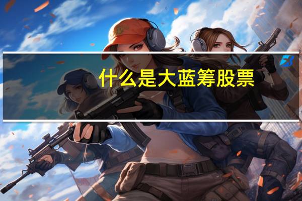 什么是大蓝筹股票