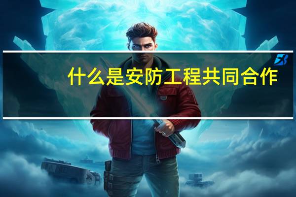什么是安防工程共同合作