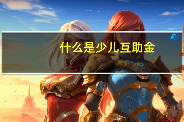 什么是少儿互助金