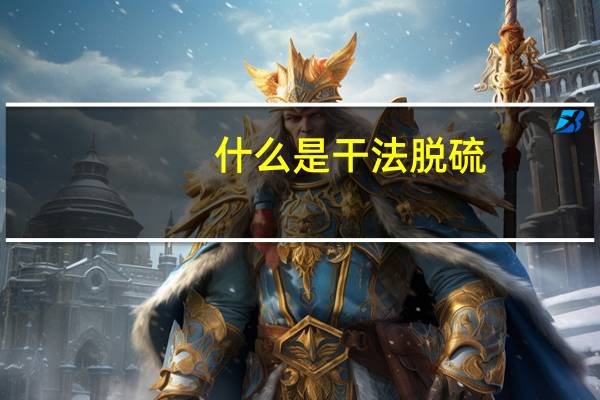 什么是干法脱硫