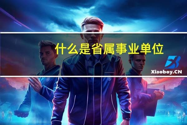 什么是省属事业单位