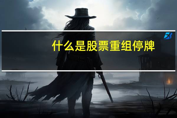 什么是股票重组停牌