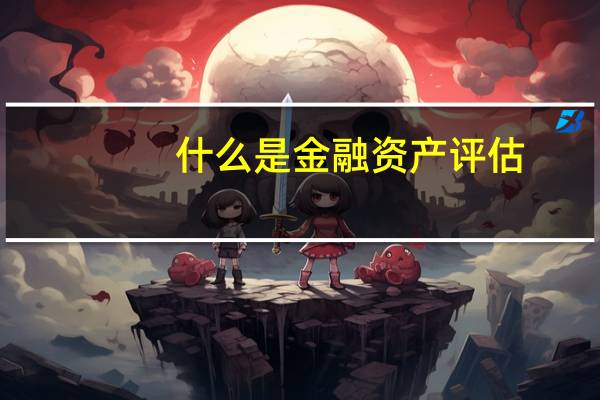 什么是金融资产评估