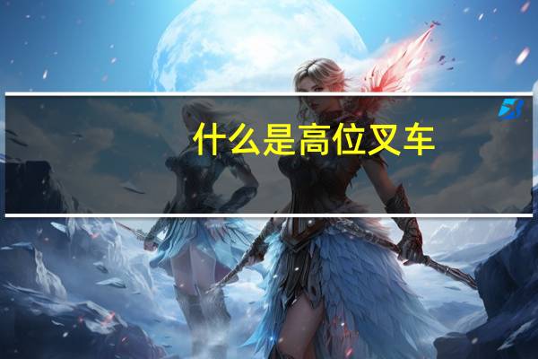 什么是高位叉车