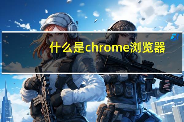 什么是chrome浏览器