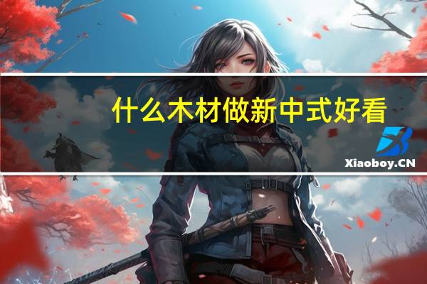 什么木材做新中式好看