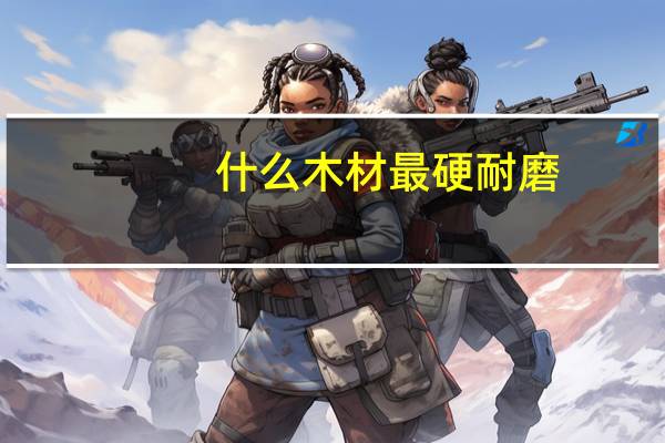 什么木材最硬耐磨