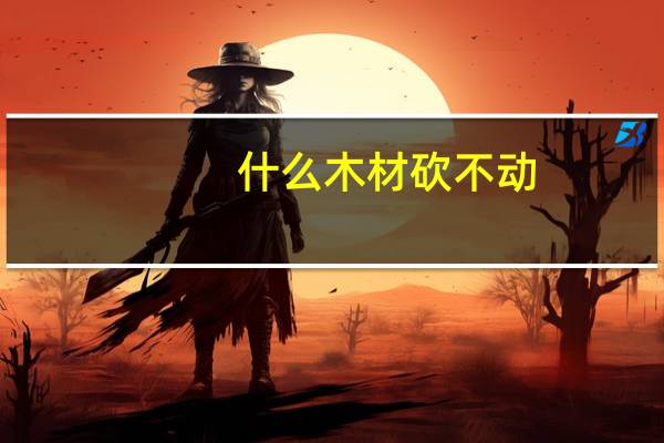 什么木材砍不动