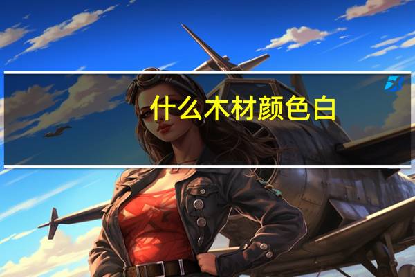 什么木材颜色白