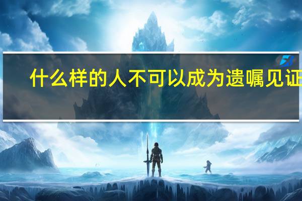 什么样的人不可以成为遗嘱见证人