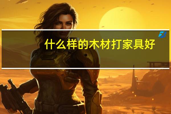 什么样的木材打家具好