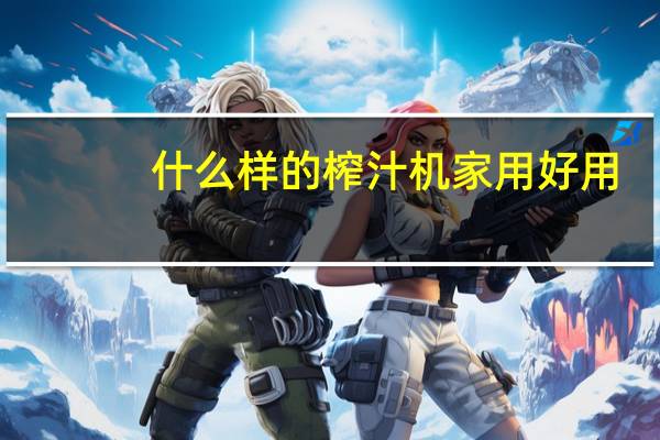 什么样的榨汁机家用好用