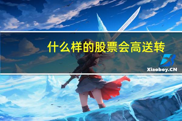 什么样的股票会高送转