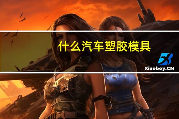 什么汽车塑胶模具