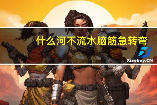 什么河不流水脑筋急转弯