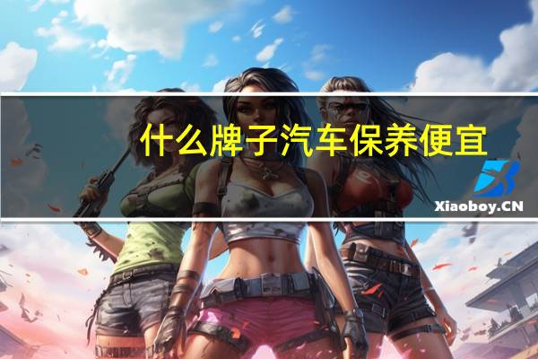 什么牌子汽车保养便宜