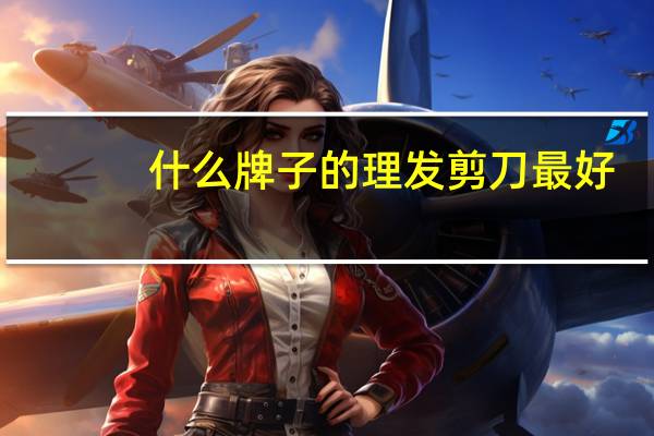 什么牌子的理发剪刀最好