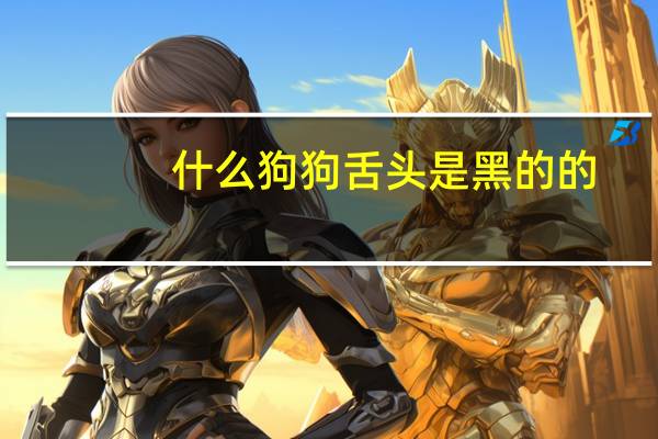 什么狗狗舌头是黑的的