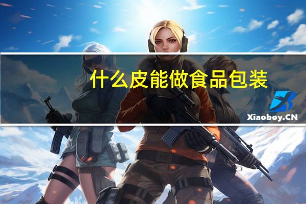什么皮能做食品包装