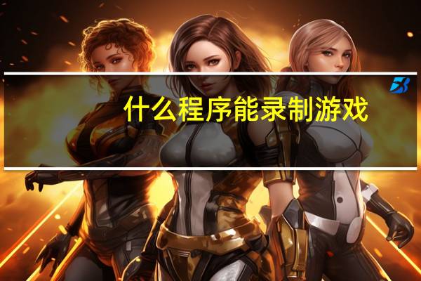 什么程序能录制游戏