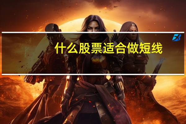 什么股票适合做短线
