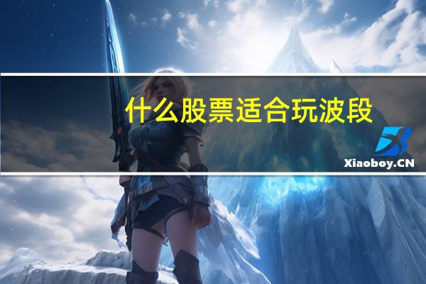 什么股票适合玩波段