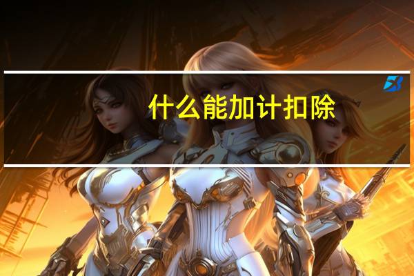 什么能加计扣除