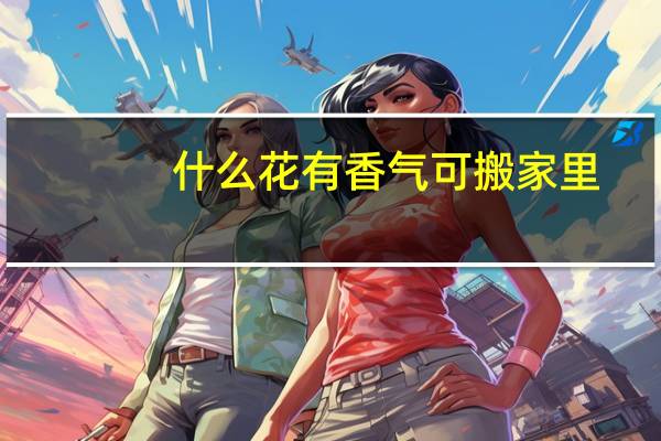 什么花有香气可搬家里